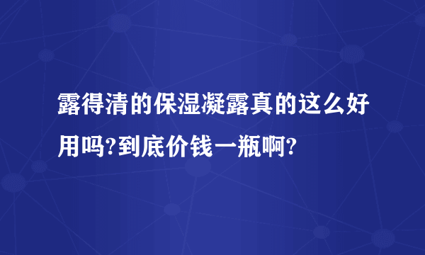 露得清的保湿凝露真的这么好用吗?到底价钱一瓶啊?