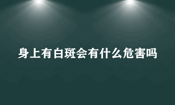 身上有白斑会有什么危害吗