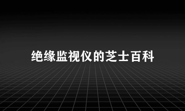 绝缘监视仪的芝士百科