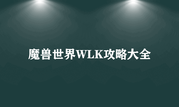 魔兽世界WLK攻略大全