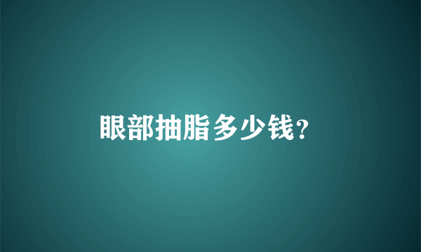 眼部抽脂多少钱？