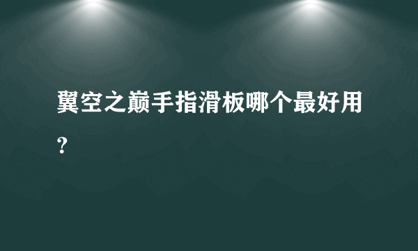 翼空之巅手指滑板哪个最好用？