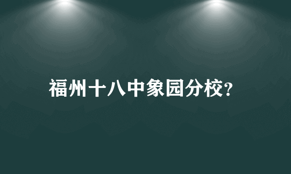 福州十八中象园分校？