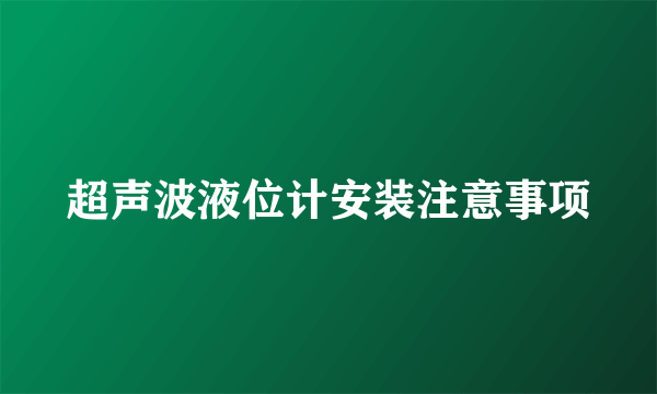 超声波液位计安装注意事项