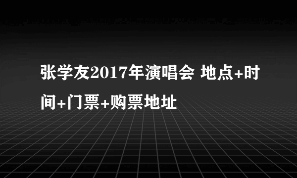 张学友2017年演唱会 地点+时间+门票+购票地址