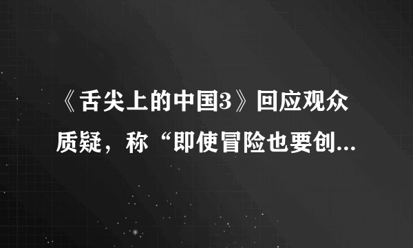 《舌尖上的中国3》回应观众质疑，称“即使冒险也要创新”。应该如何评价《舌尖3》的创新？