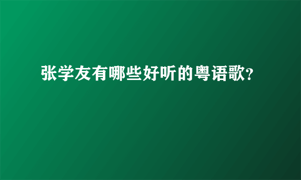 张学友有哪些好听的粤语歌？