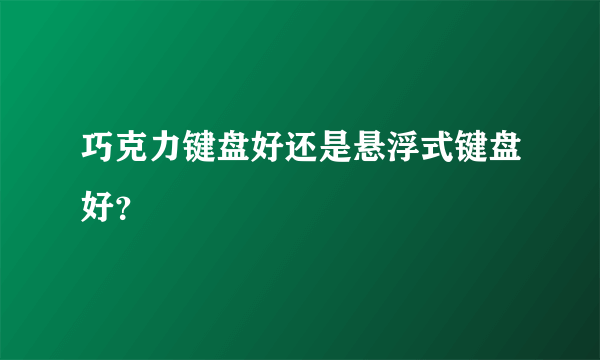 巧克力键盘好还是悬浮式键盘好？