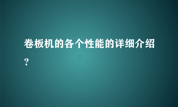 卷板机的各个性能的详细介绍？