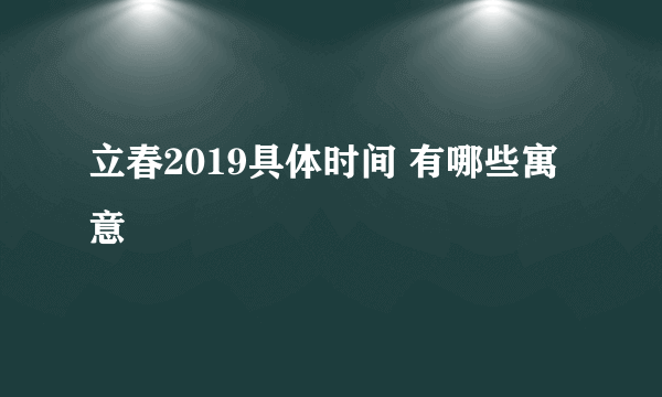 立春2019具体时间 有哪些寓意