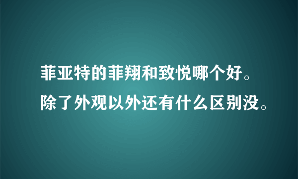 菲亚特的菲翔和致悦哪个好。除了外观以外还有什么区别没。