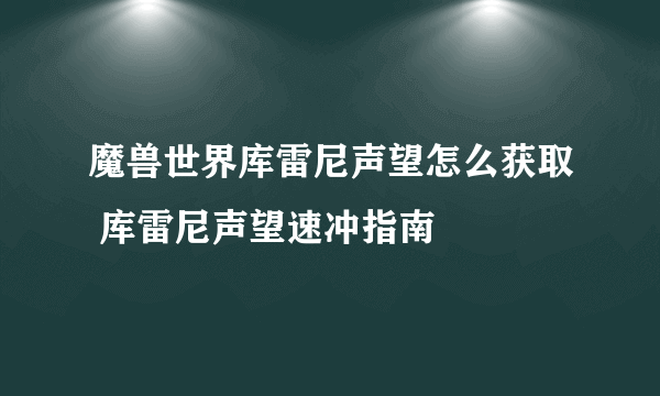 魔兽世界库雷尼声望怎么获取 库雷尼声望速冲指南