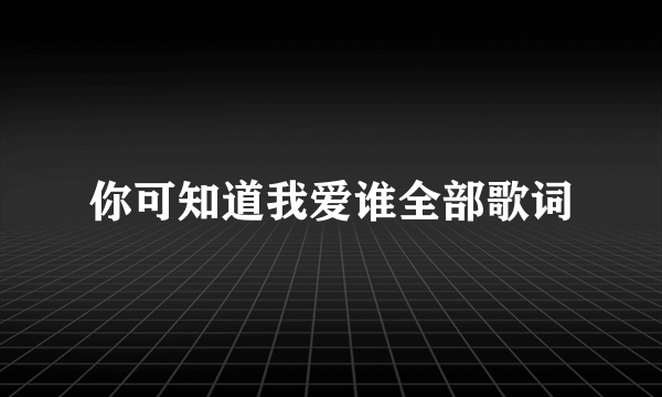 你可知道我爱谁全部歌词