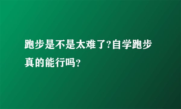 跑步是不是太难了?自学跑步真的能行吗？