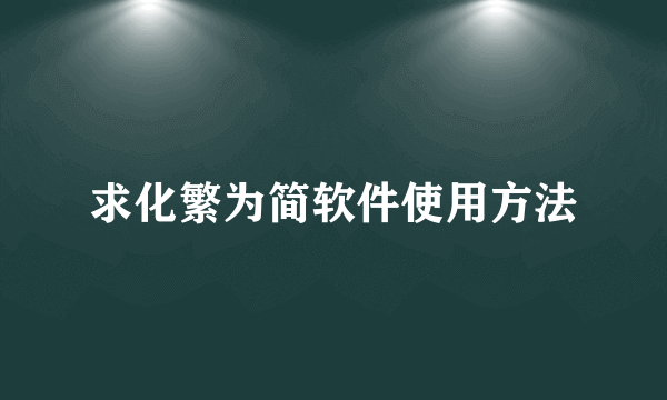 求化繁为简软件使用方法