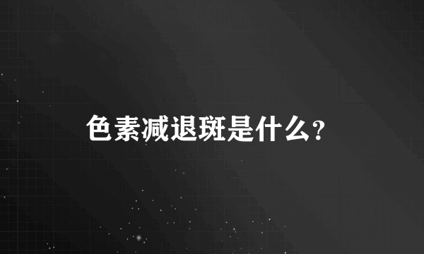 色素减退斑是什么？