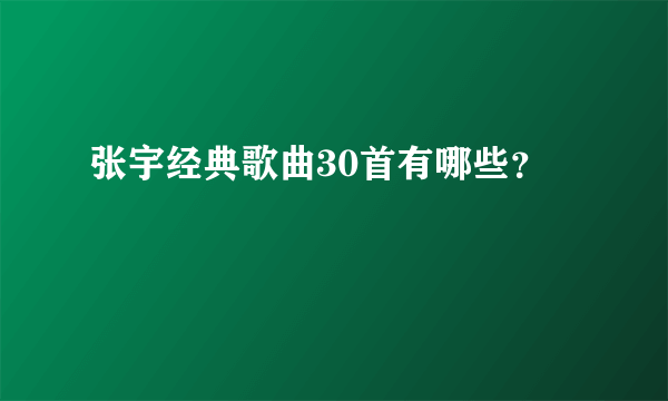 张宇经典歌曲30首有哪些？