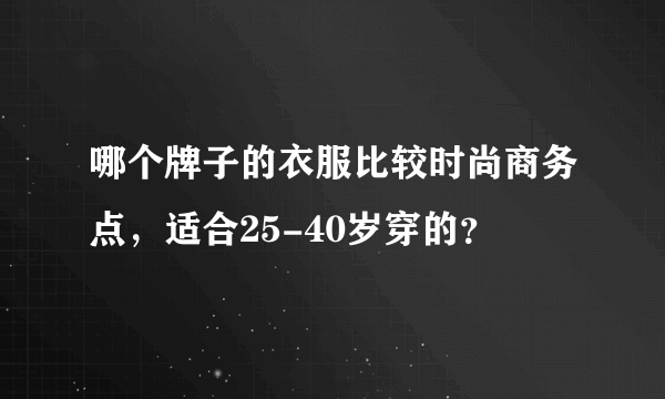 哪个牌子的衣服比较时尚商务点，适合25-40岁穿的？