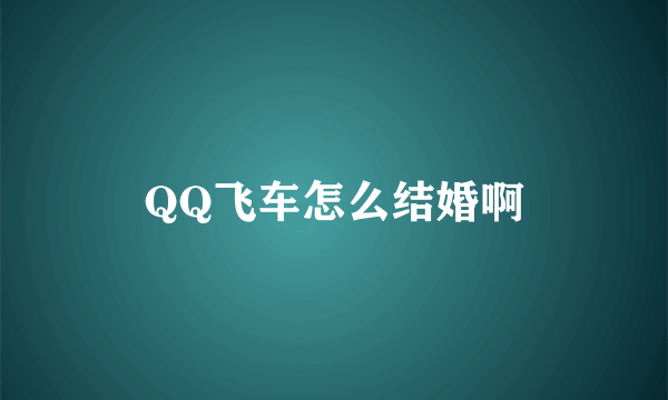 QQ飞车怎么结婚啊