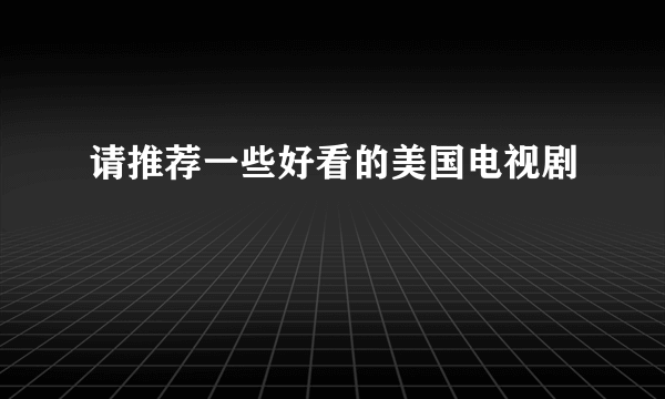 请推荐一些好看的美国电视剧