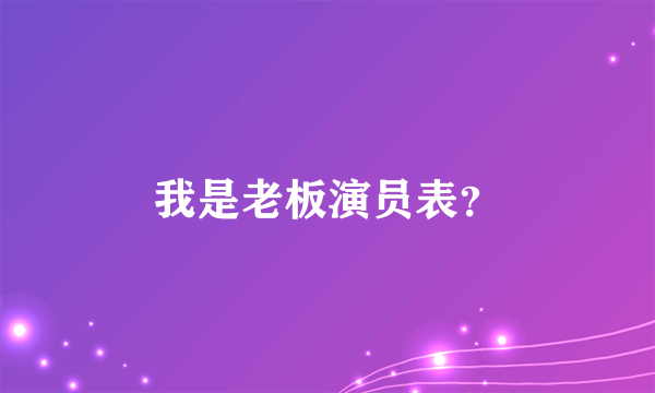 我是老板演员表？