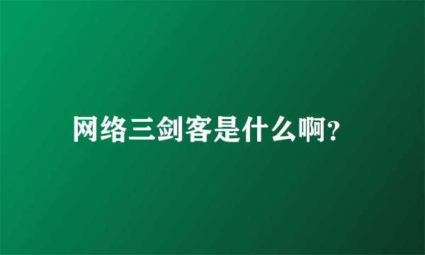 网络三剑客是什么啊？