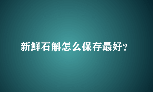 新鲜石斛怎么保存最好？