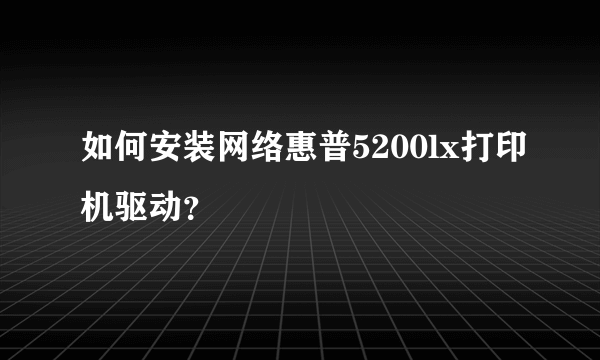 如何安装网络惠普5200lx打印机驱动？