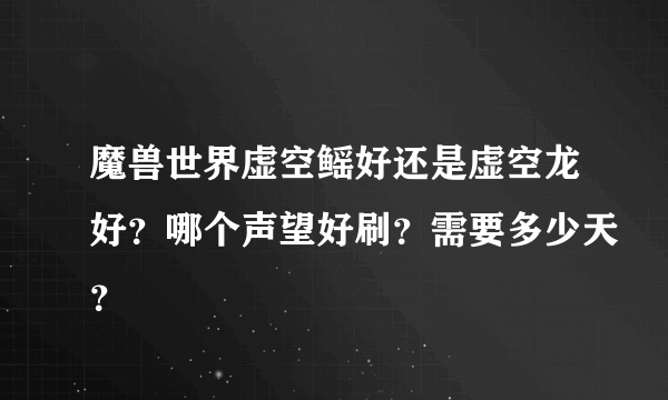 魔兽世界虚空鳐好还是虚空龙好？哪个声望好刷？需要多少天？