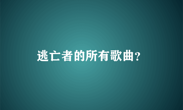 逃亡者的所有歌曲？