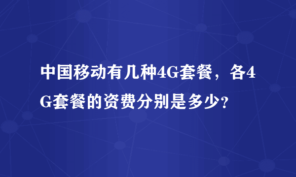 中国移动有几种4G套餐，各4G套餐的资费分别是多少？