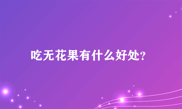 吃无花果有什么好处？