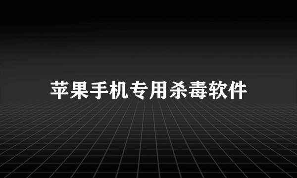 苹果手机专用杀毒软件