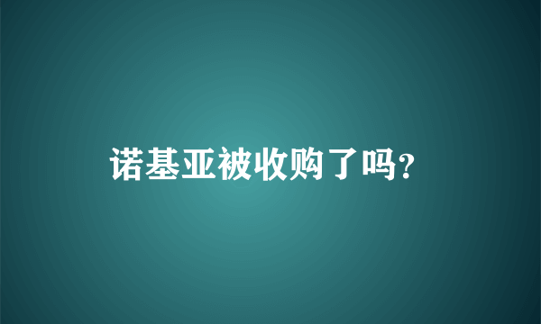 诺基亚被收购了吗？