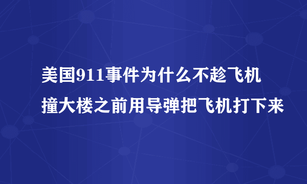 美国911事件为什么不趁飞机撞大楼之前用导弹把飞机打下来