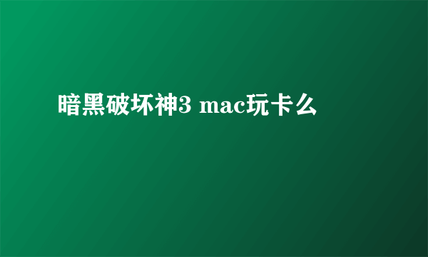 暗黑破坏神3 mac玩卡么