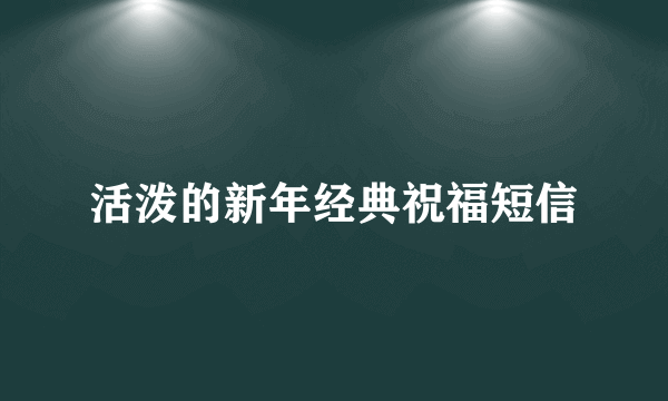 活泼的新年经典祝福短信