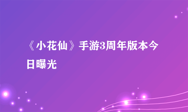 《小花仙》手游3周年版本今日曝光