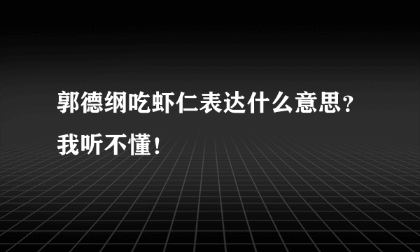 郭德纲吃虾仁表达什么意思？我听不懂！