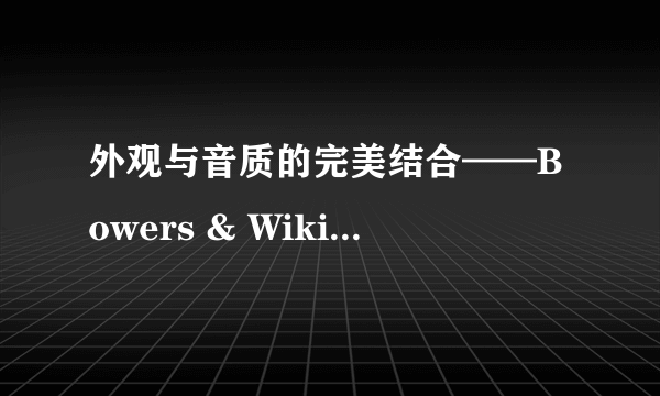 外观与音质的完美结合——Bowers & Wikins 宝华韦健 Zeppelin Wireless 齐柏林飞艇4代评测