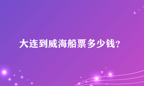 大连到威海船票多少钱？