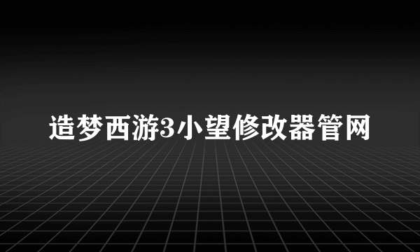 造梦西游3小望修改器管网