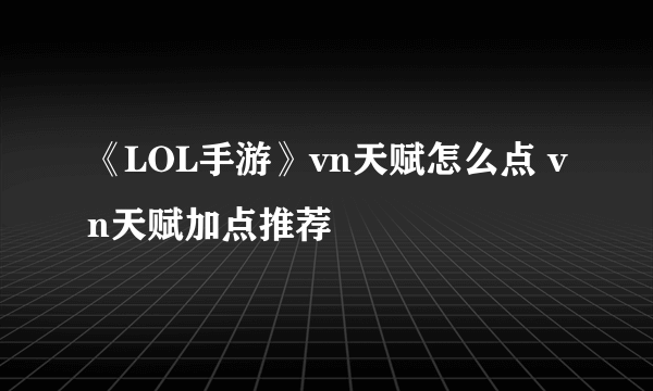 《LOL手游》vn天赋怎么点 vn天赋加点推荐