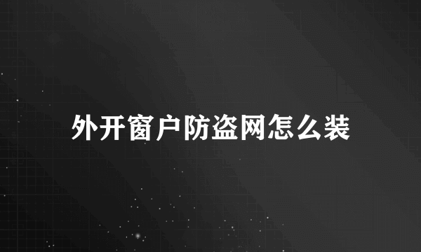 外开窗户防盗网怎么装