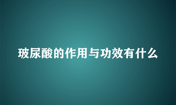 玻尿酸的作用与功效有什么