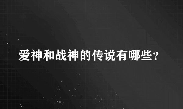 爱神和战神的传说有哪些？