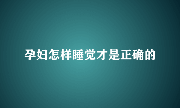 孕妇怎样睡觉才是正确的