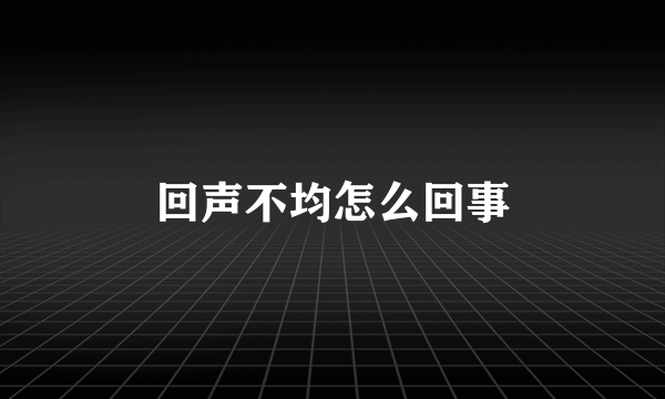 回声不均怎么回事