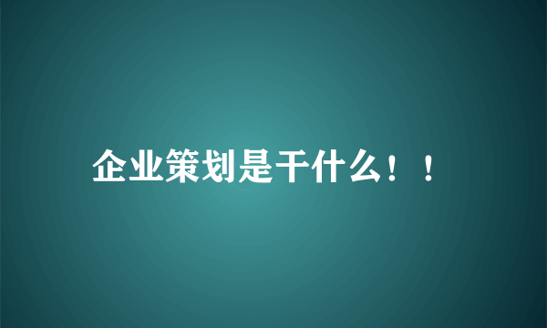 企业策划是干什么！！