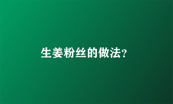 生姜粉丝的做法？